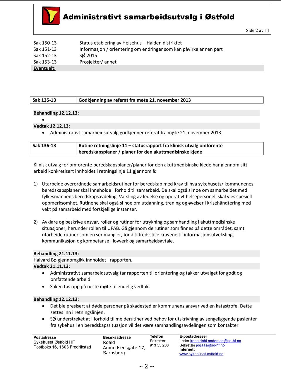 november 2013 Sak 136-13 Rutine retningslinje 11 statusrapport fra klinisk utvalg omforente beredskapsplaner / planer for den akuttmedisinske kjede Klinisk utvalg for omforente