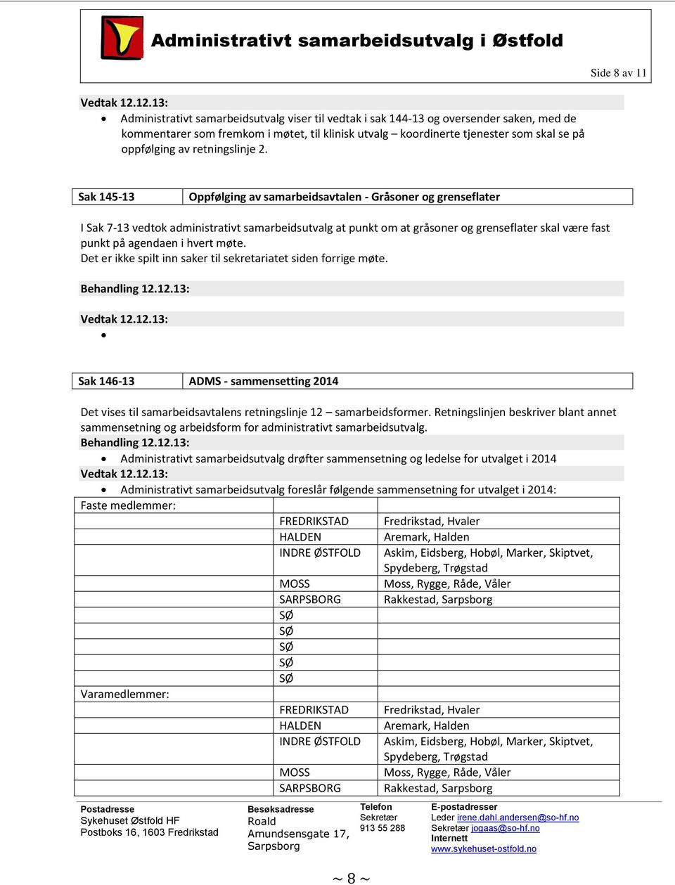 Sak 145-13 Oppfølging av samarbeidsavtalen - Gråsoner og grenseflater I Sak 7-13 vedtok administrativt samarbeidsutvalg at punkt om at gråsoner og grenseflater skal være fast punkt på agendaen i