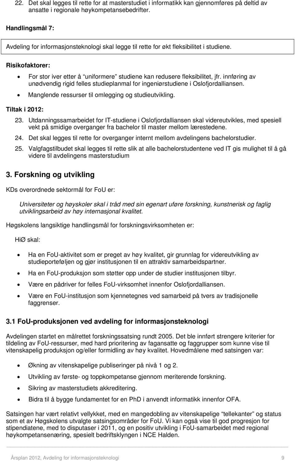 innføring av unødvendig rigid felles studieplanmal for ingeniørstudiene i Oslofjordalliansen. Manglende ressurser til omlegging og studieutvikling. 23.
