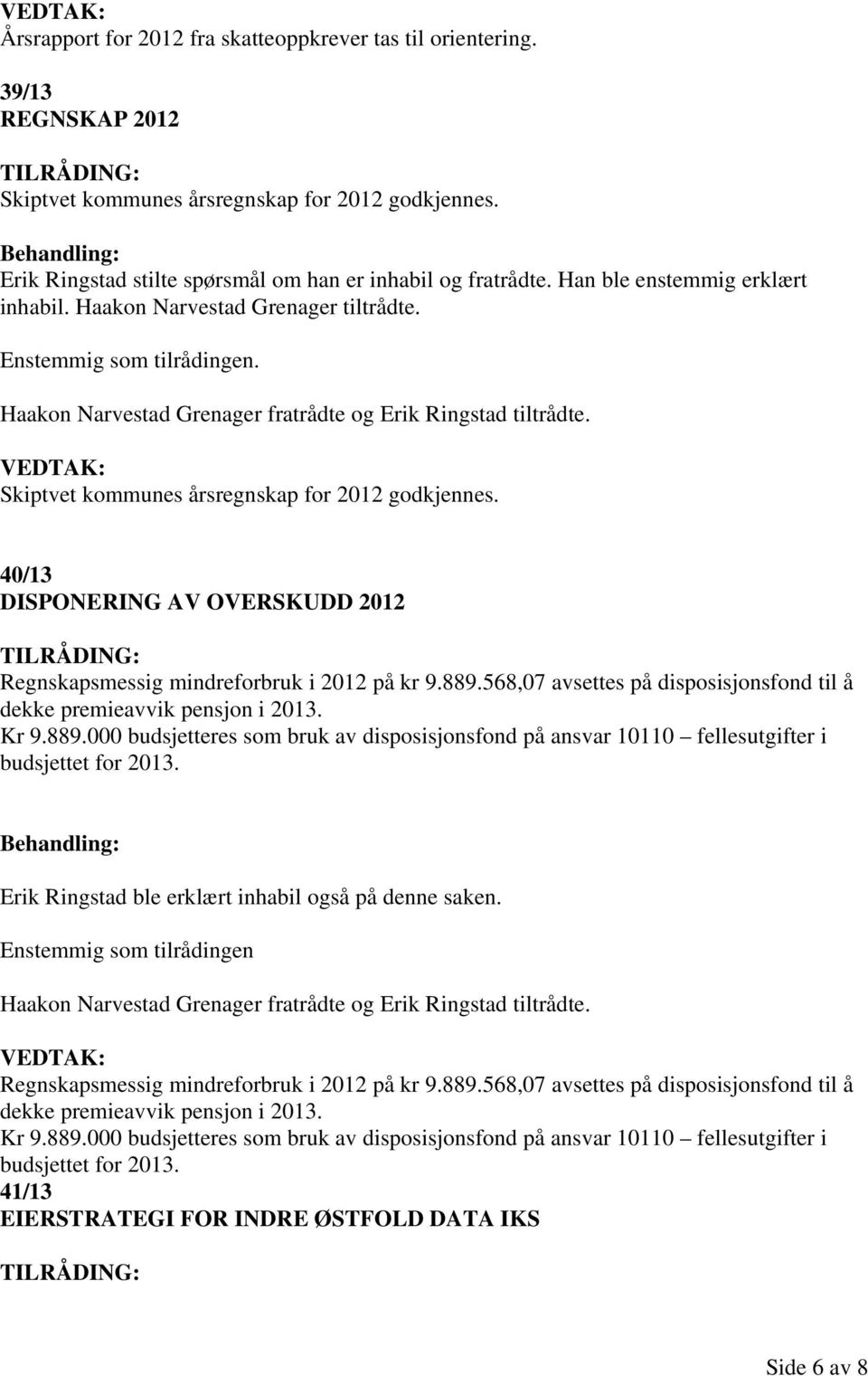 40/13 DISPONERING AV OVERSKUDD 2012 Regnskapsmessig mindreforbruk i 2012 på kr 9.889.568,07 avsettes på disposisjonsfond til å dekke premieavvik pensjon i 2013. Kr 9.889.000 budsjetteres som bruk av disposisjonsfond på ansvar 10110 fellesutgifter i budsjettet for 2013.