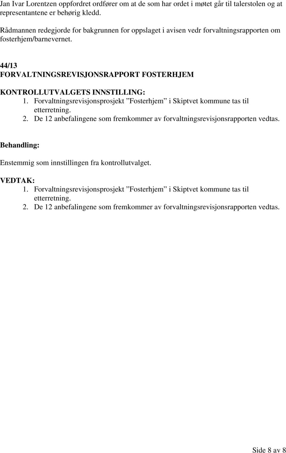 44/13 FORVALTNINGSREVISJONSRAPPORT FOSTERHJEM KONTROLLUTVALGETS INNSTILLING: 1. Forvaltningsrevisjonsprosjekt Fosterhjem i Skiptvet kommune tas til etterretning. 2.