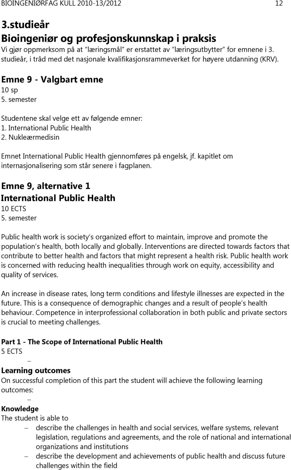 International Public Health 2. Nukleærmedisin Emnet International Public Health gjennomføres på engelsk, jf. kapitlet om internasjonalisering som står senere i fagplanen.