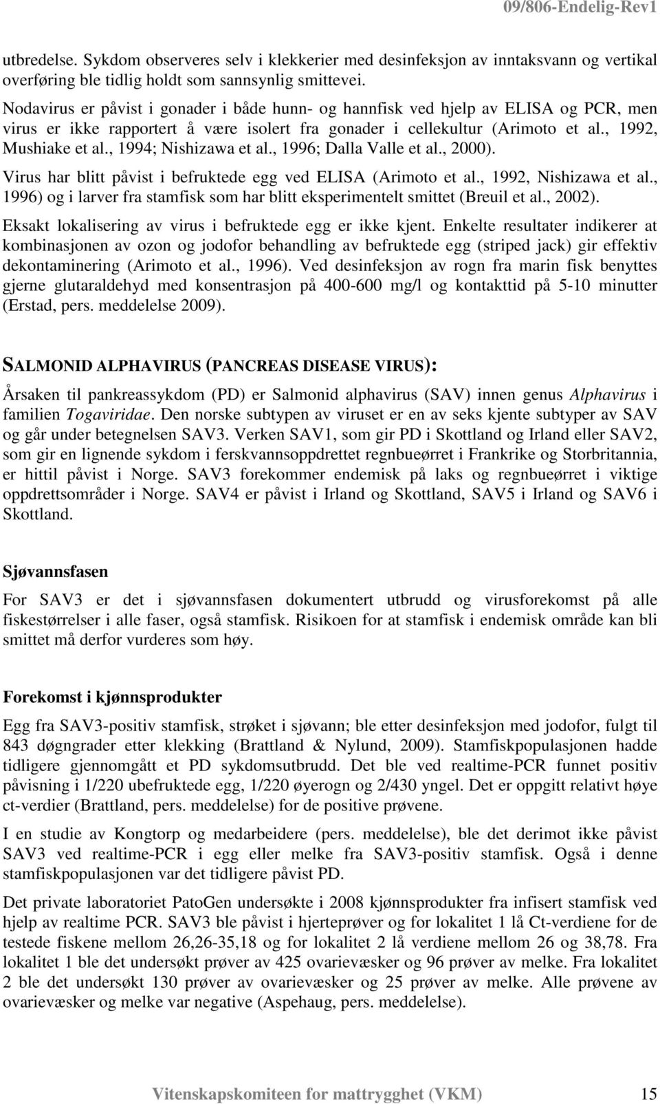 , 1994; Nishizawa et al., 1996; Dalla Valle et al., 2000). Virus har blitt påvist i befruktede egg ved ELISA (Arimoto et al., 1992, Nishizawa et al.