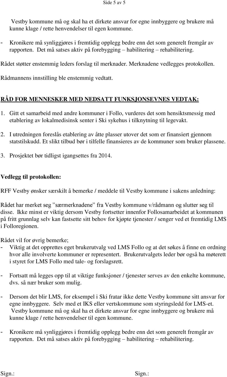 Rådet støtter enstemmig leders forslag til merknader. Merknadene vedlegges protokollen. Rådmannens innstilling ble enstemmig vedtatt. RÅD FOR MENNESKER MED NEDSATT FUNKSJONSEVNES VEDTAK: 1.