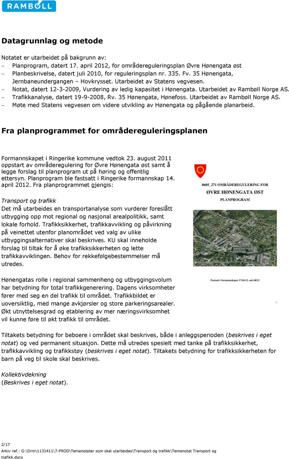 Trafikkanalyse, datert 19-9-2008, Rv. 35 Hønengata, Hønefoss. Utarbeidet av Rambøll Norge AS. Møte med Statens vegvesen om videre utvikling av Hønengata og pågående planarbeid.