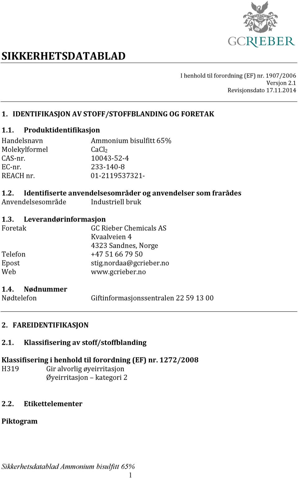 nordaa@gcrieber.no Web www.gcrieber.no 1.4. Nødnummer Nødtelefon Giftinformasjonssentralen 22 59 13 00 2. FAREIDENTIFIKASJON 2.1. Klassifisering av stoff/stoffblanding Klassifisering i henhold til forordning (EF) nr.