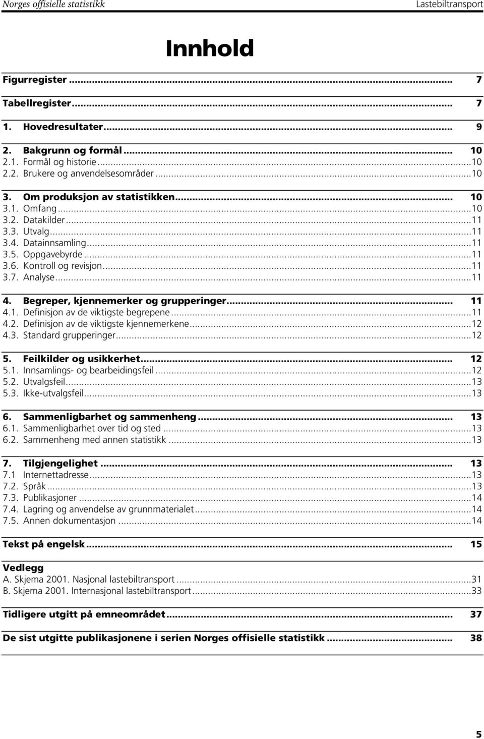 Begreper, kjennemerker og grupperinger... 11 4.1. Definisjon av de viktigste begrepene...11 4.2. Definisjon av de viktigste kjennemerkene...12 4.3. Standard grupperinger...12 5.