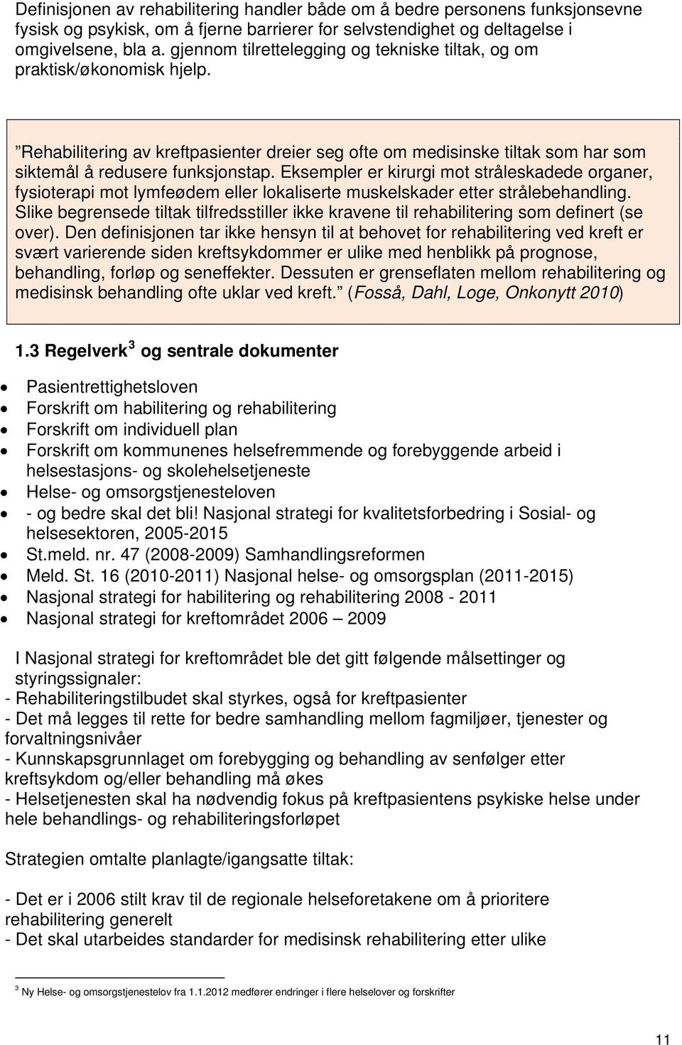 Eksempler er kirurgi mot stråleskadede organer, fysioterapi mot lymfeødem eller lokaliserte muskelskader etter strålebehandling.