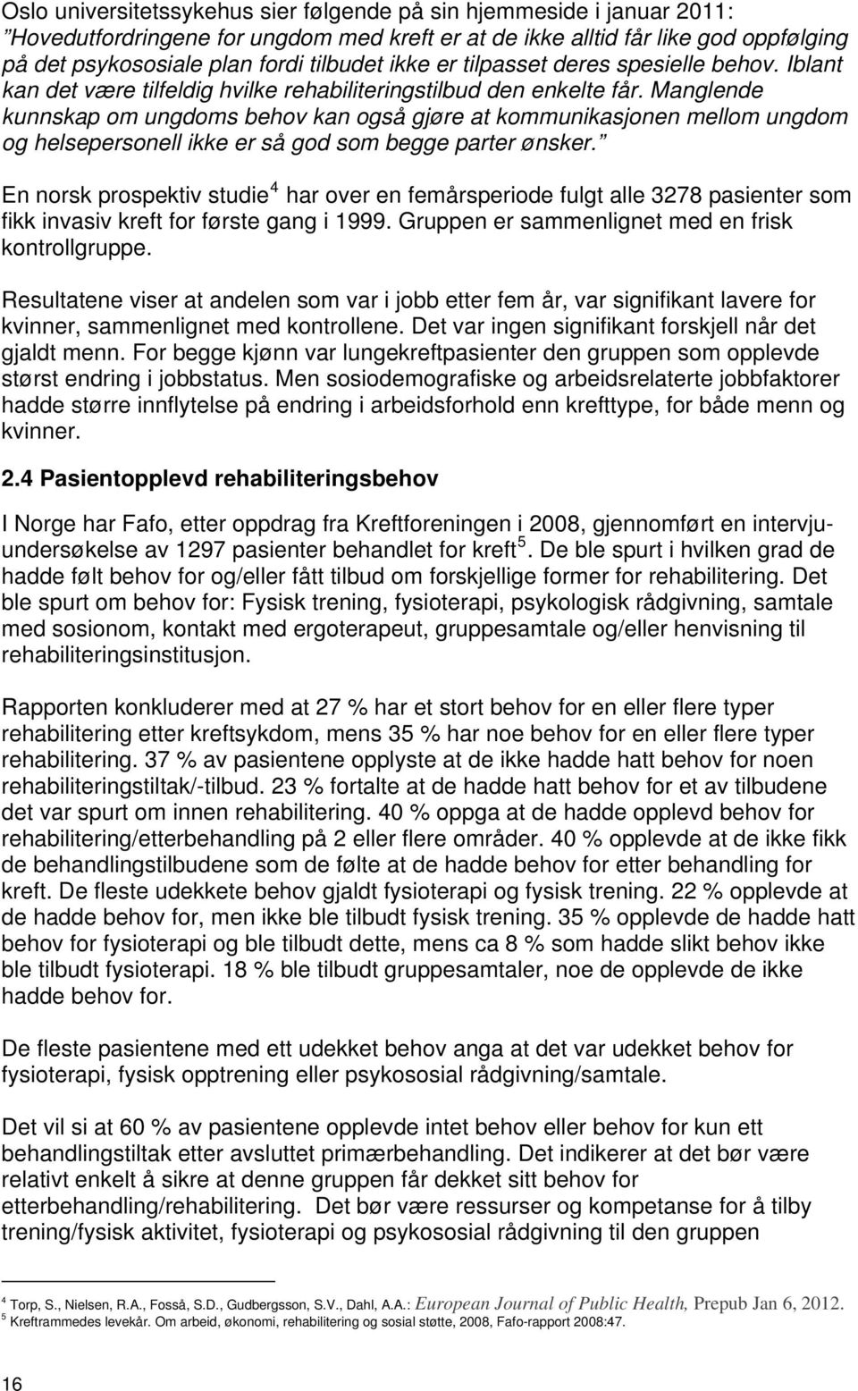 Manglende kunnskap om ungdoms behov kan også gjøre at kommunikasjonen mellom ungdom og helsepersonell ikke er så god som begge parter ønsker.