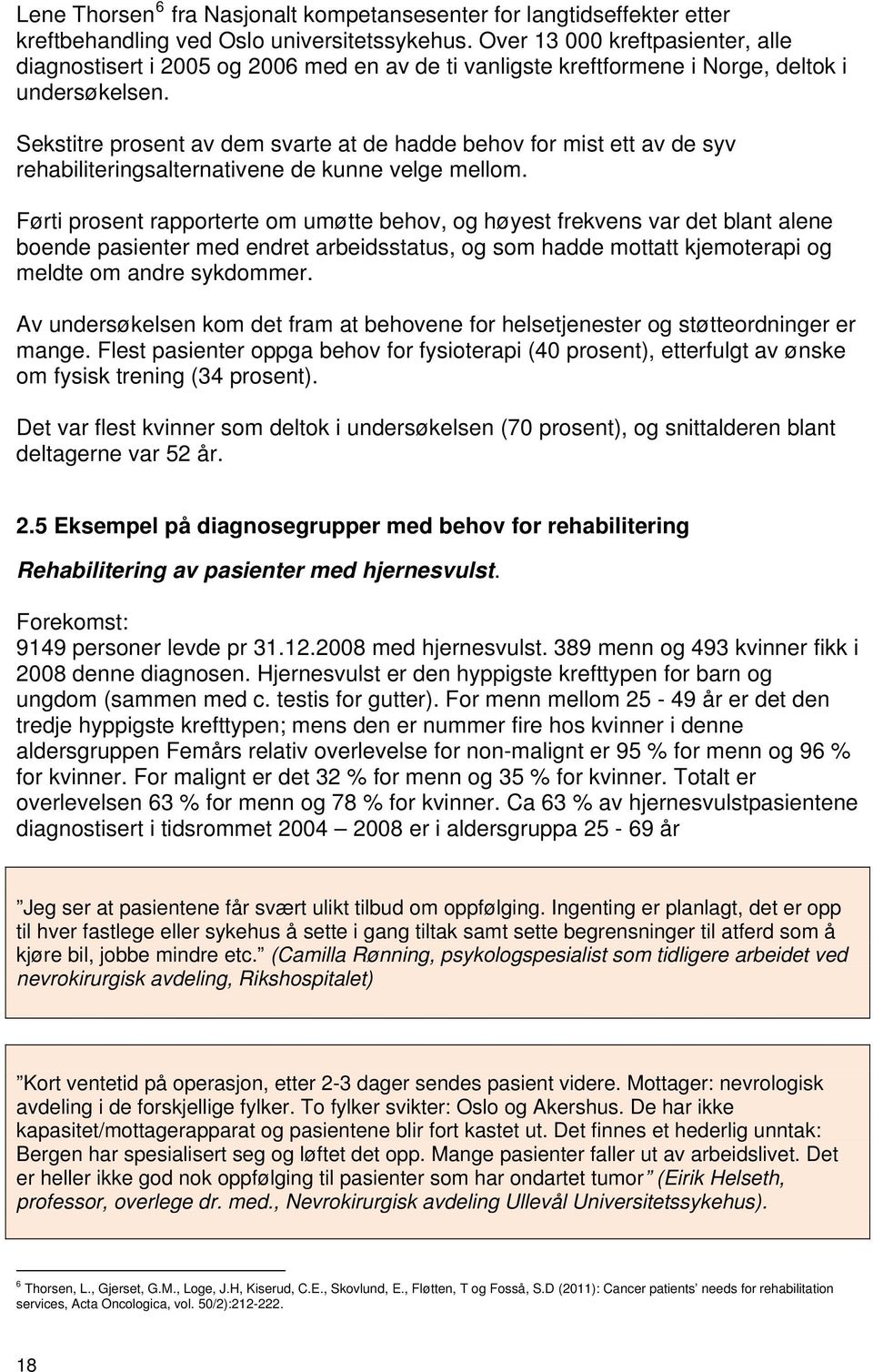 Sekstitre prosent av dem svarte at de hadde behov for mist ett av de syv rehabiliteringsalternativene de kunne velge mellom.