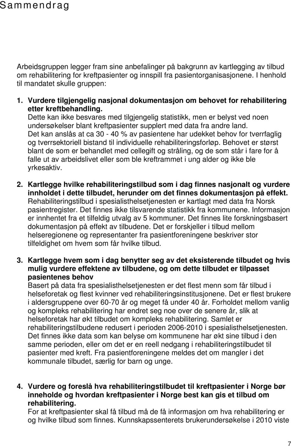 Dette kan ikke besvares med tilgjengelig statistikk, men er belyst ved noen undersøkelser blant kreftpasienter supplert med data fra andre land.