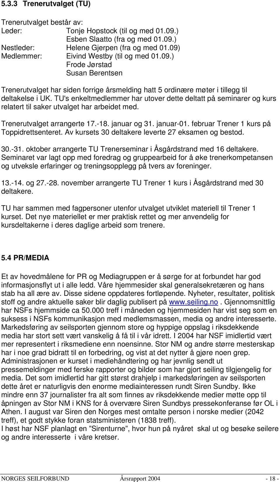 TU's enkeltmedlemmer har utover dette deltatt på seminarer og kurs relatert til saker utvalget har arbeidet med. Trenerutvalget arrangerte 17.-18. januar og 31. januar-01.