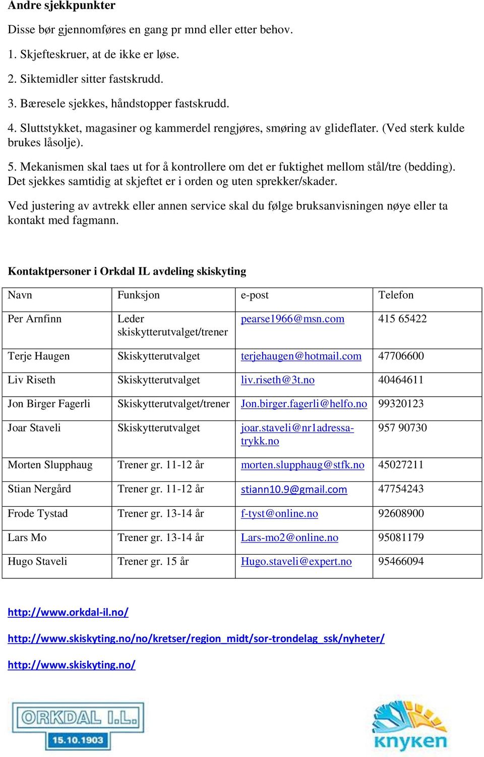 Det sjekkes samtidig at skjeftet er i orden og uten sprekker/skader. Ved justering av avtrekk eller annen service skal du følge bruksanvisningen nøye eller ta kontakt med fagmann.