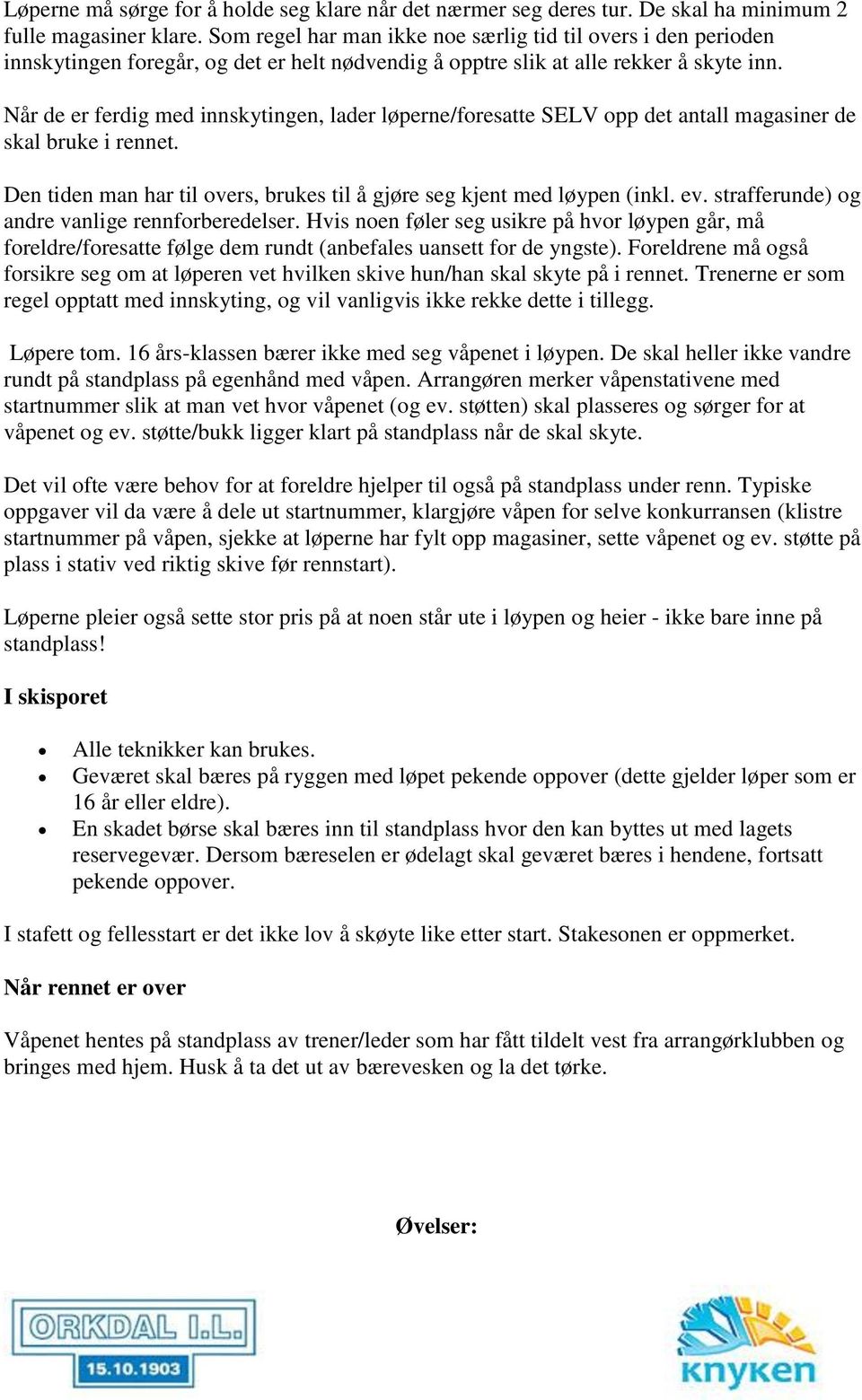 Når de er ferdig med innskytingen, lader løperne/foresatte SELV opp det antall magasiner de skal bruke i rennet. Den tiden man har til overs, brukes til å gjøre seg kjent med løypen (inkl. ev.