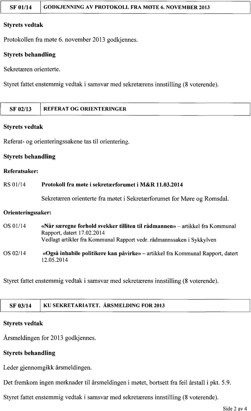 Styrets behandling Referatsaker: RS 01/14 Protokoll fra møte i sekretærforumet i M&R 11.03.2014 Sekretæren orienterte fra møtet i Sekretærforumet for Møre og Romsdal.