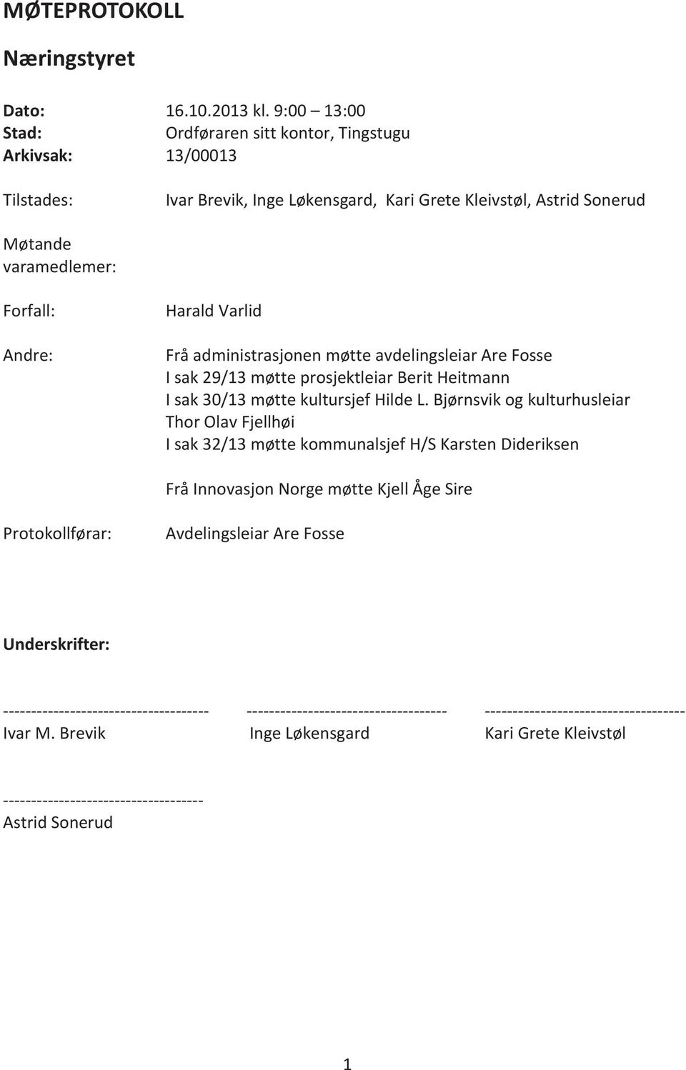 Frå administrasjonen møtte avdelingsleiar Are Fosse I sak 29/13 møtte prosjektleiar Berit Heitmann I sak 30/13 møtte kultursjef Hilde L.