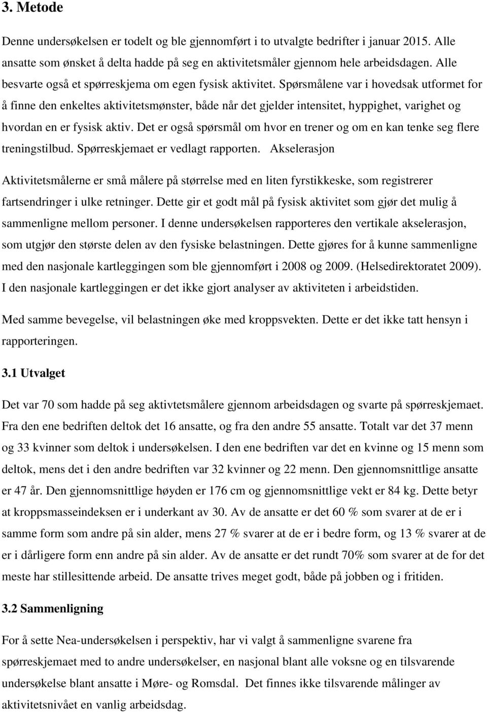 Spørsmålene var i hovedsak utformet for å finne den enkeltes aktivitetsmønster, både når det gjelder intensitet, hyppighet, varighet og hvordan en er fysisk aktiv.