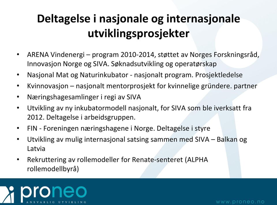 partner Næringshagesamlinger i regi av SIVA Utvikling av ny inkubatormodell nasjonalt, for SIVA som ble iverksatt fra 2012. Deltagelse i arbeidsgruppen.