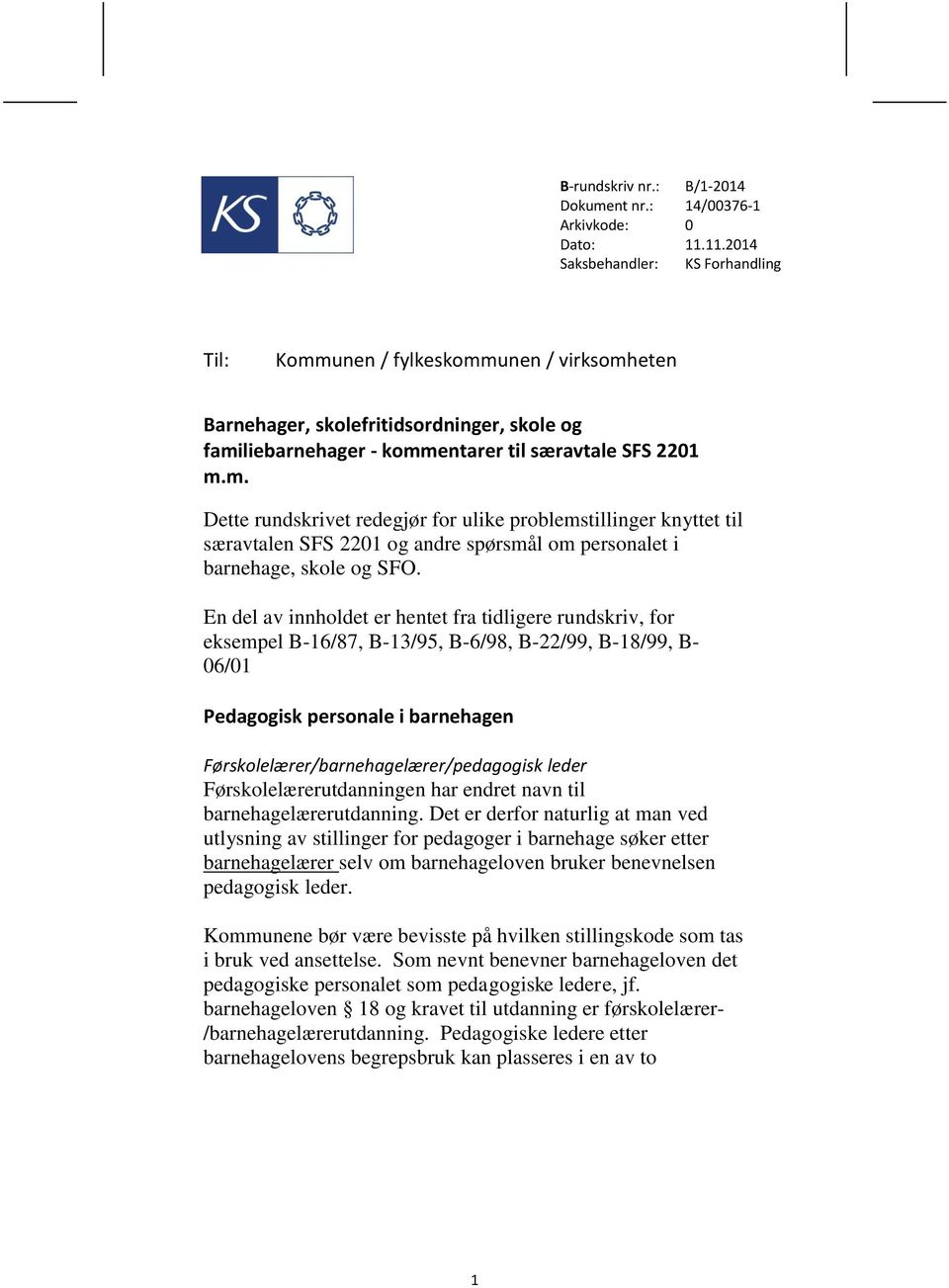 En del av innholdet er hentet fra tidligere rundskriv, for eksempel B-16/87, B-13/95, B-6/98, B-22/99, B-18/99, B- 06/01 Pedagogisk personale i barnehagen Førskolelærer/barnehagelærer/pedagogisk