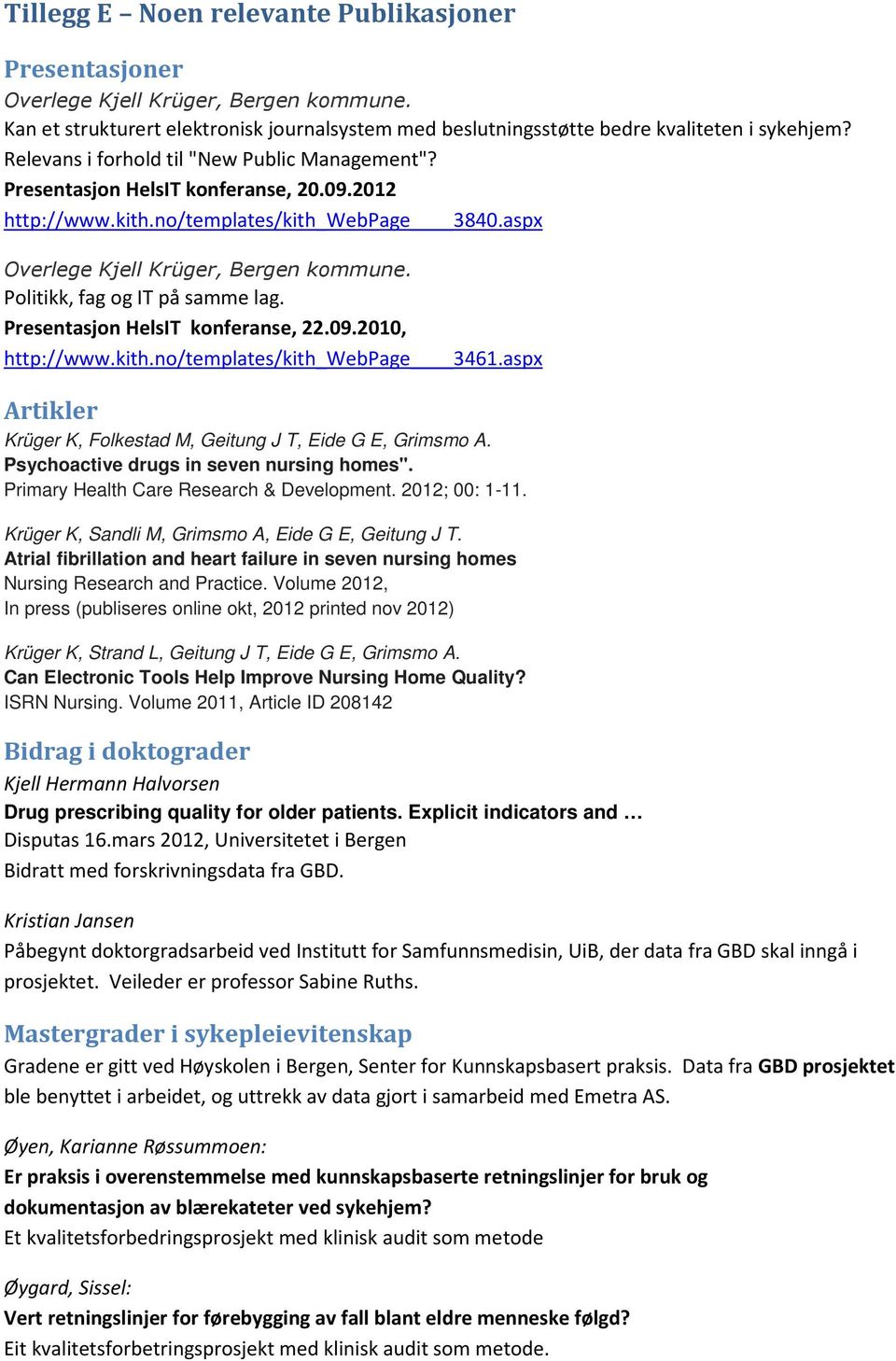 Politikk, fag og IT på samme lag. Presentasjon HelsIT konferanse, 22.09.2010, http://www.kith.no/templates/kith_webpage 3461.aspx Artikler Krüger K, Folkestad M, Geitung J T, Eide G E, Grimsmo A.