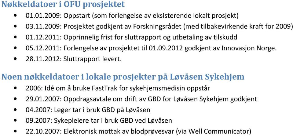 09.2012 godkjent av Innovasjon Norge. 28.11.2012: Sluttrapport levert.