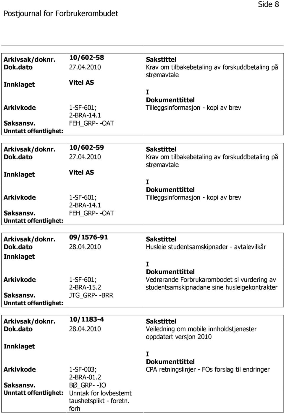 2010 Krav om tilbakebetaling av forskuddbetaling på strømavtale nnklaget Vitel AS 1-SF-601; 2-BRA-14.1 Tilleggsinformasjon - kopi av brev FEH_GRP- -OAT Arkivsak/doknr. 09/1576-91 Sakstittel Dok.