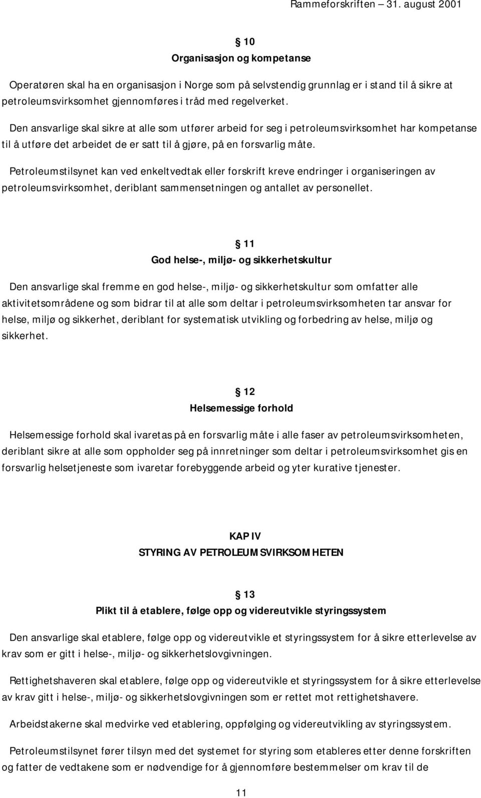 Petroleumstilsynet kan ved enkeltvedtak eller forskrift kreve endringer i organiseringen av petroleumsvirksomhet, deriblant sammensetningen og antallet av personellet.