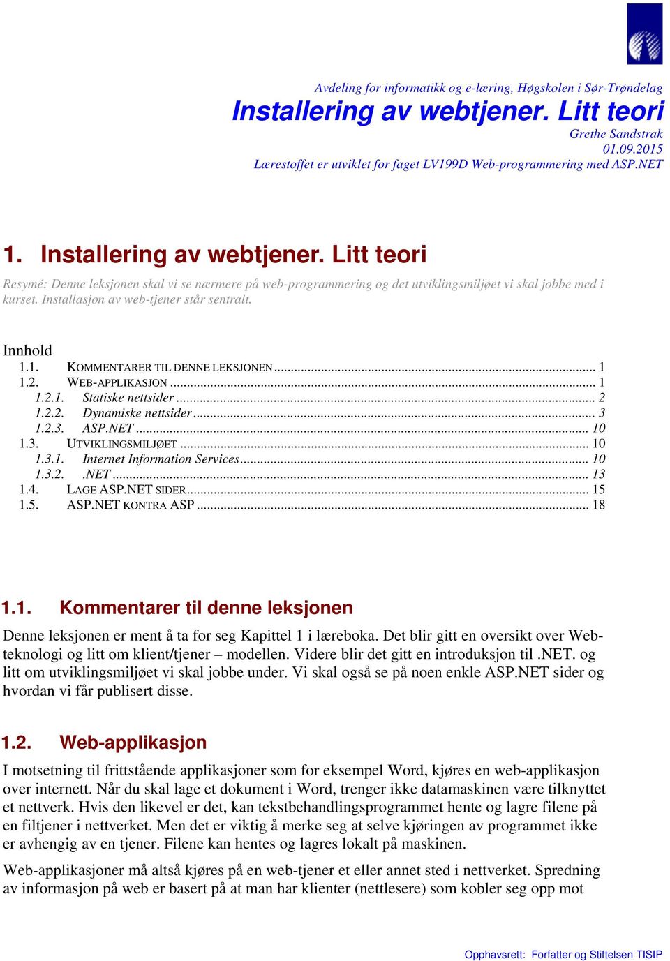 Installasjon av web-tjener står sentralt. Innhold 1.1. KOMMENTARER TIL DENNE LEKSJONEN... 1 1.2. WEB-APPLIKASJON... 1 1.2.1. Statiske nettsider... 2 1.2.2. Dynamiske nettsider... 3 1.2.3. ASP.NET.