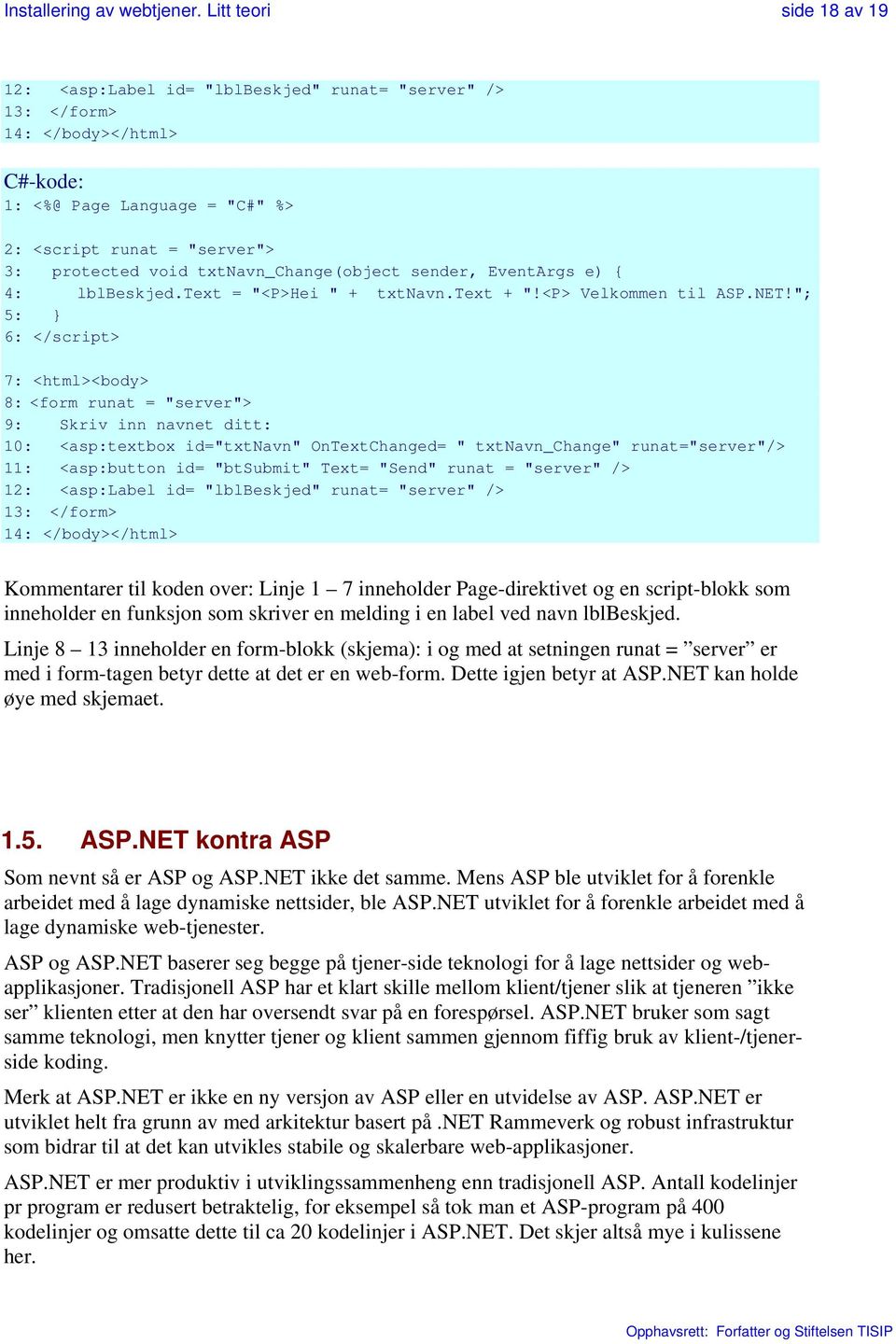 txtnavn_change(object sender, EventArgs e) { 4: lblbeskjed.text = "<P>Hei " + txtnavn.text + "!<P> Velkommen til ASP.NET!