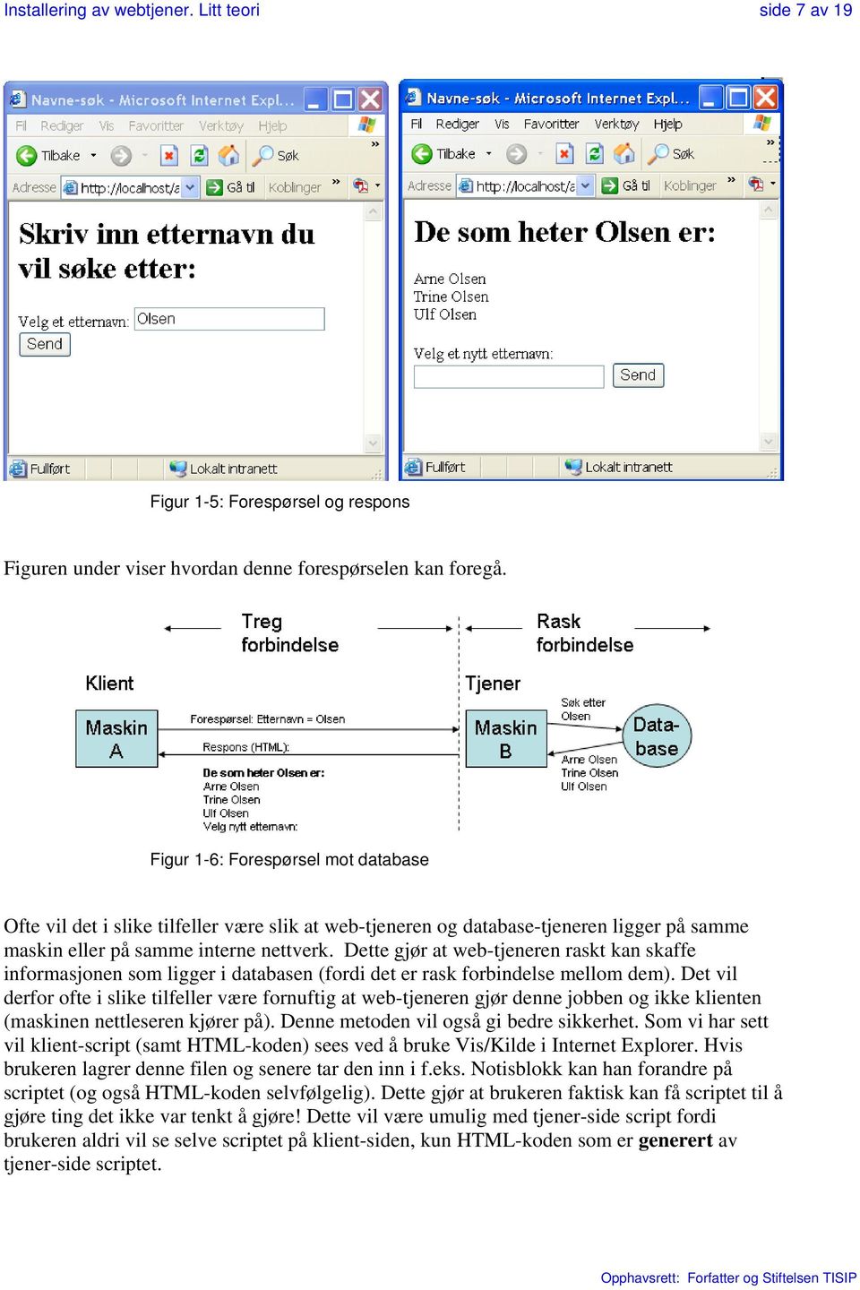 Dette gjør at web-tjeneren raskt kan skaffe informasjonen som ligger i databasen (fordi det er rask forbindelse mellom dem).