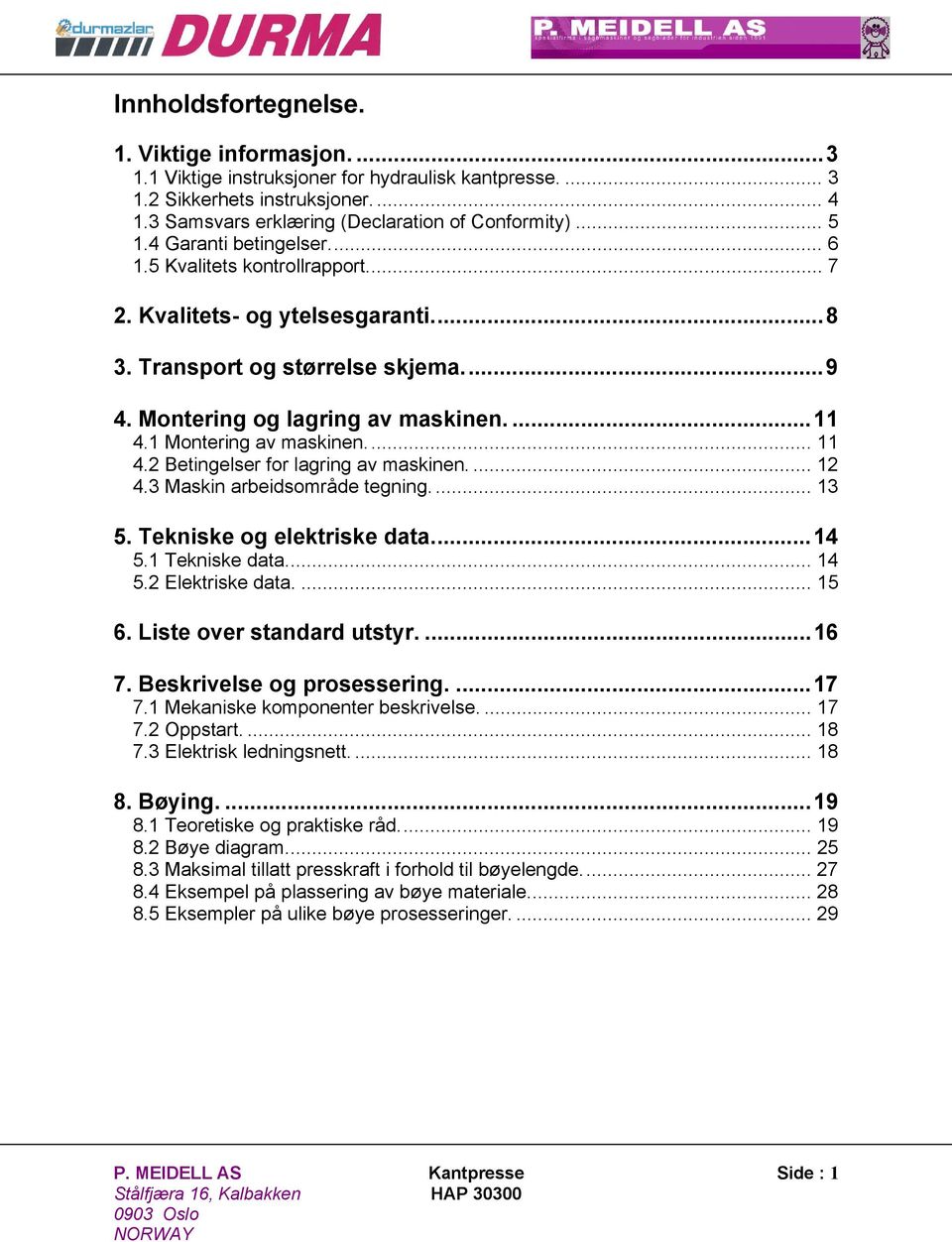 1 Montering av maskinen.... 11 4.2 Betingelser for lagring av maskinen.... 12 4.3 Maskin arbeidsområde tegning.... 13 5. Tekniske og elektriske data...14 5.1 Tekniske data... 14 5.2 Elektriske data.