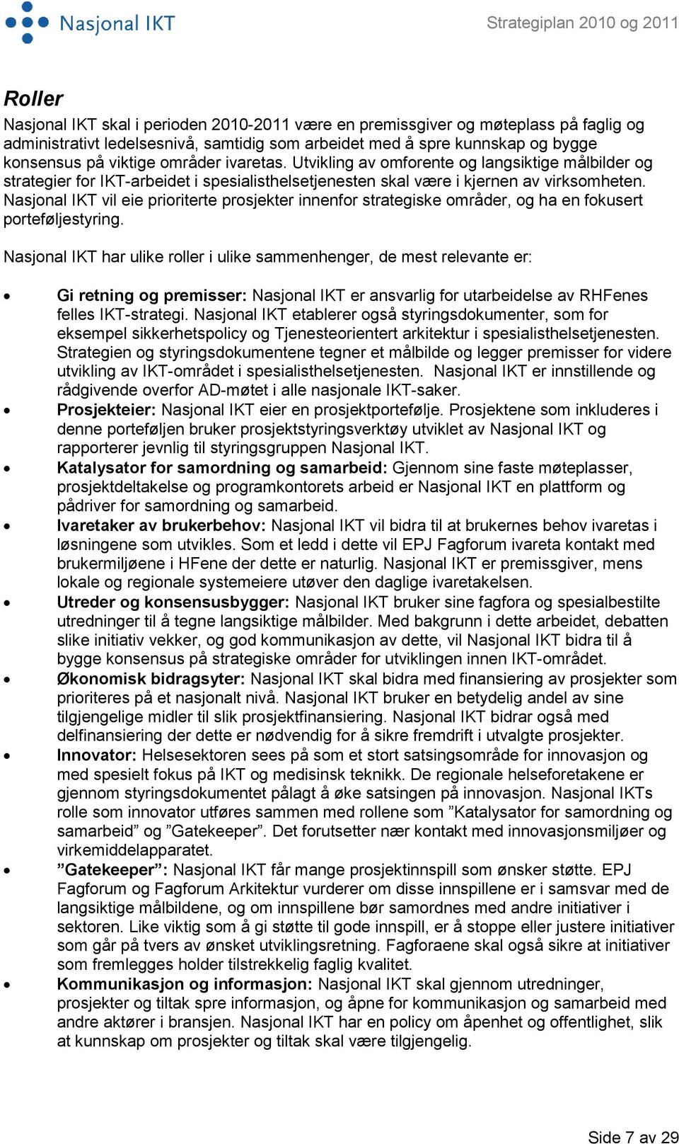 Nasjonal IKT vil eie prioriterte prosjekter innenfor strategiske områder, og ha en fokusert porteføljestyring.