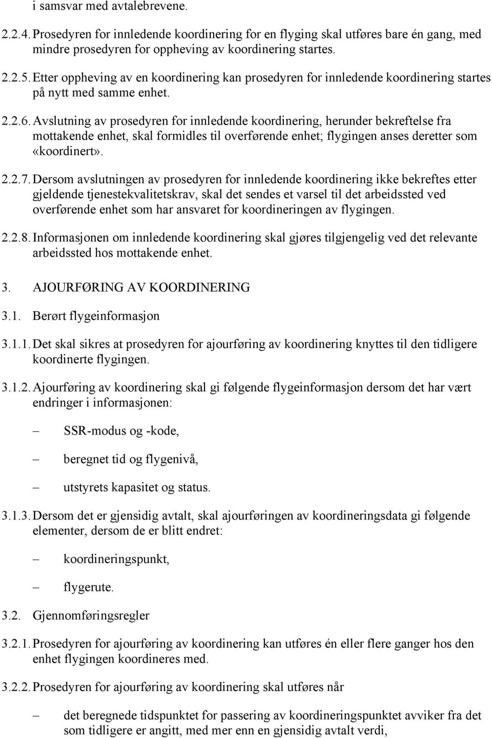 Avslutning av prosedyren for innledende koordinering, herunder bekreftelse fra mottakende enhet, skal formidles til overførende enhet; flygingen anses deretter som «koordinert». 2.2.7.