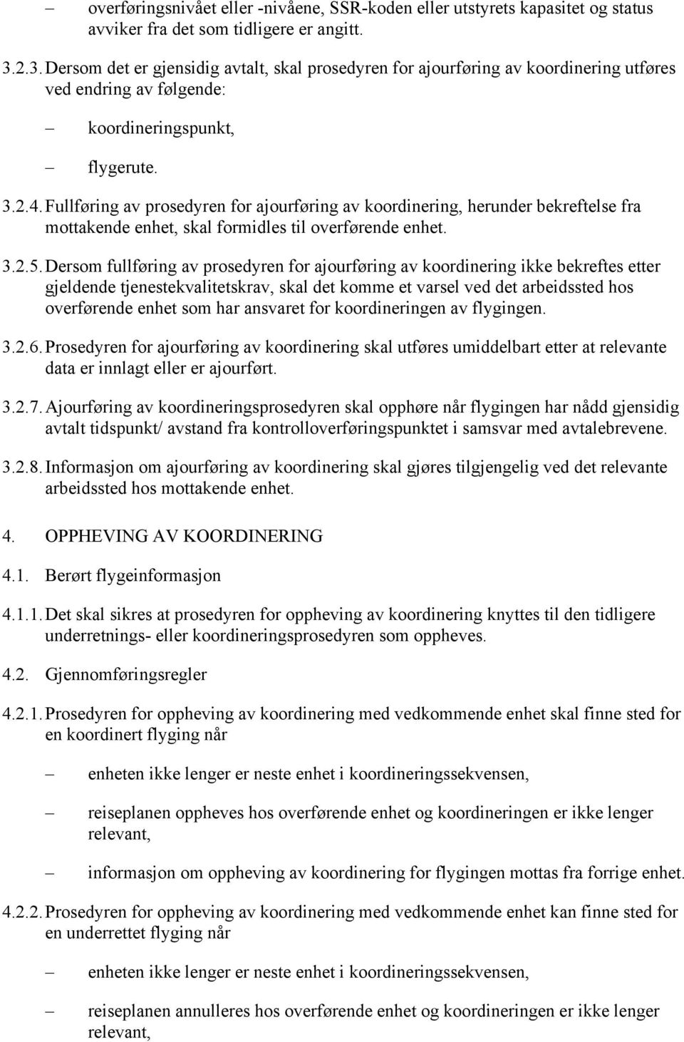 Fullføring av prosedyren for ajourføring av koordinering, herunder bekreftelse fra mottakende enhet, skal formidles til overførende enhet. 3.2.5.