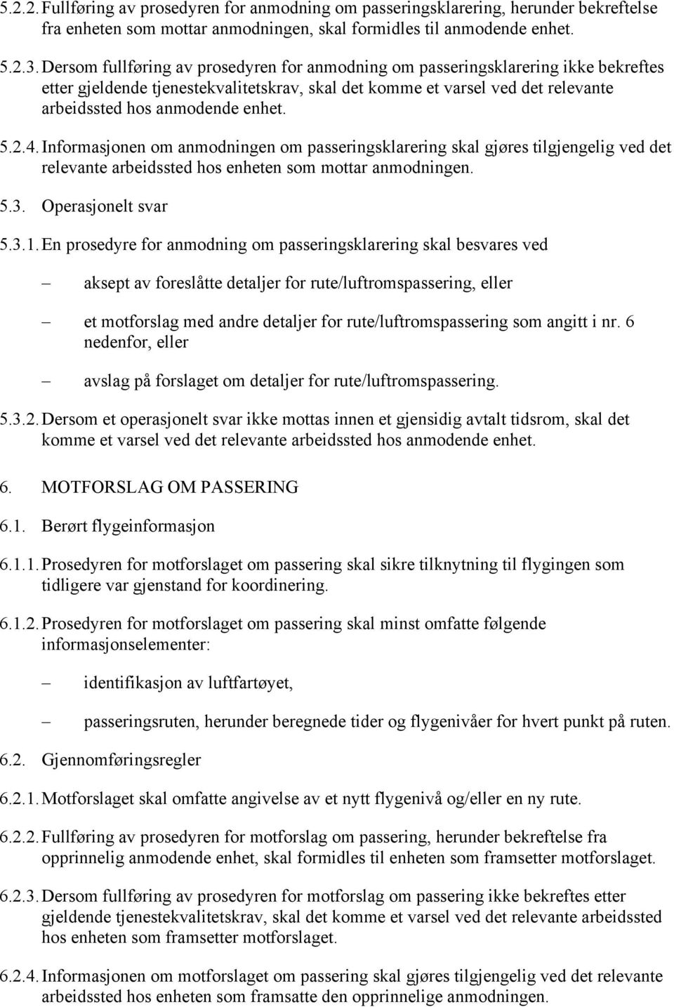 5.2.4. Informasjonen om anmodningen om passeringsklarering skal gjøres tilgjengelig ved det relevante arbeidssted hos enheten som mottar anmodningen. 5.3. Operasjonelt svar 5.3.1.