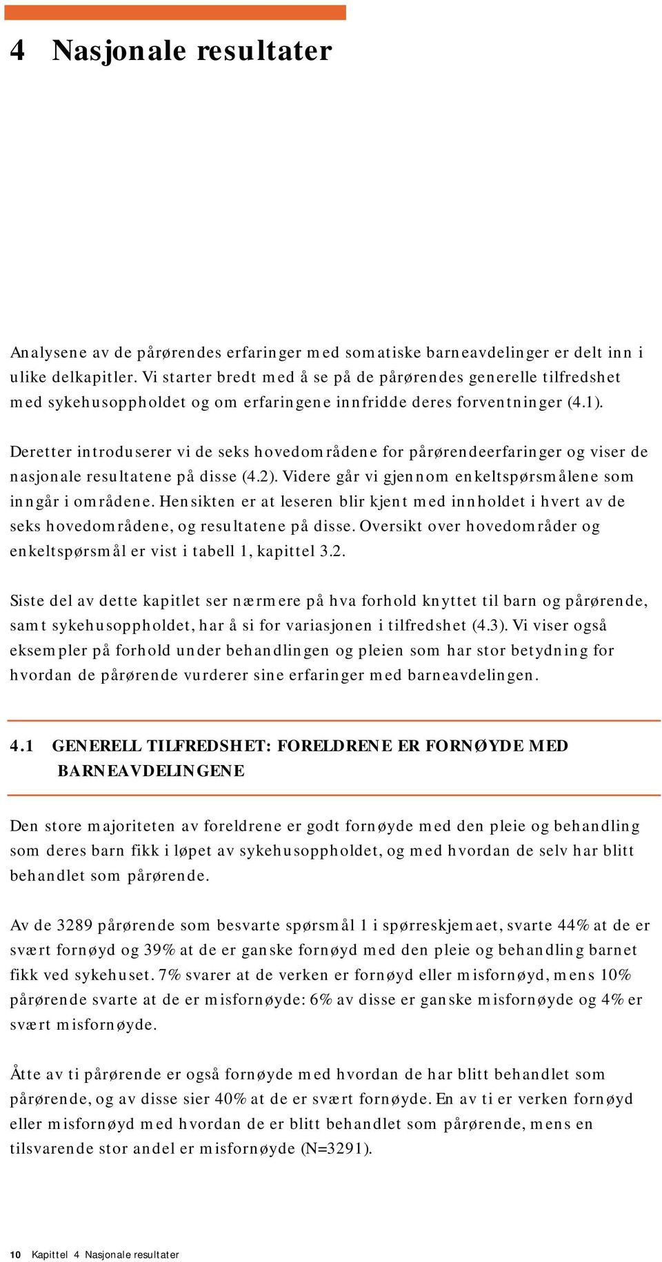 Deretter introduserer vi de seks hovedområdene for pårørendeerfaringer og viser de nasjonale resultatene på disse (4.2). Videre går vi gjennom enkeltspørsmålene som inngår i områdene.