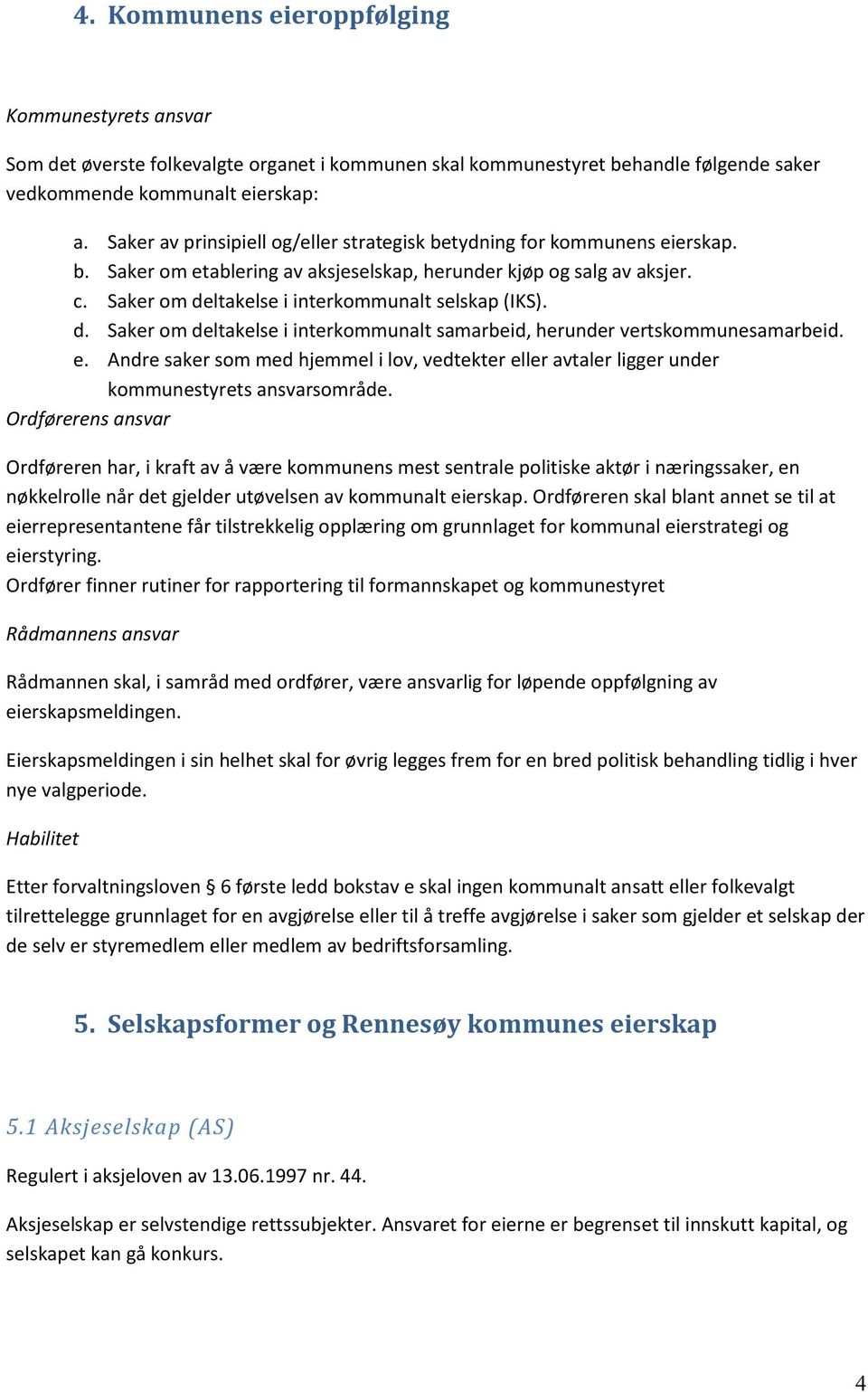 Saker om deltakelse i interkommunalt selskap (IKS). d. Saker om deltakelse i interkommunalt samarbeid, herunder vertskommunesamarbeid. e.