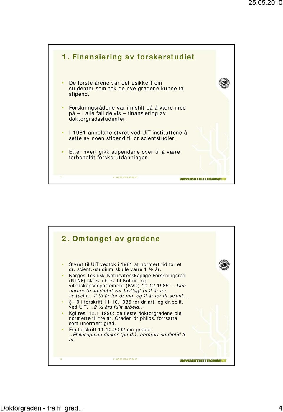 Etter hvert gikk stipendene over til å være forbeholdt forskerutdanningen. 7 2. Omfanget av gradene Styret til UiT vedtok i 1981 at normert tid for et dr. scient.-studium skulle være 1 ½ år.