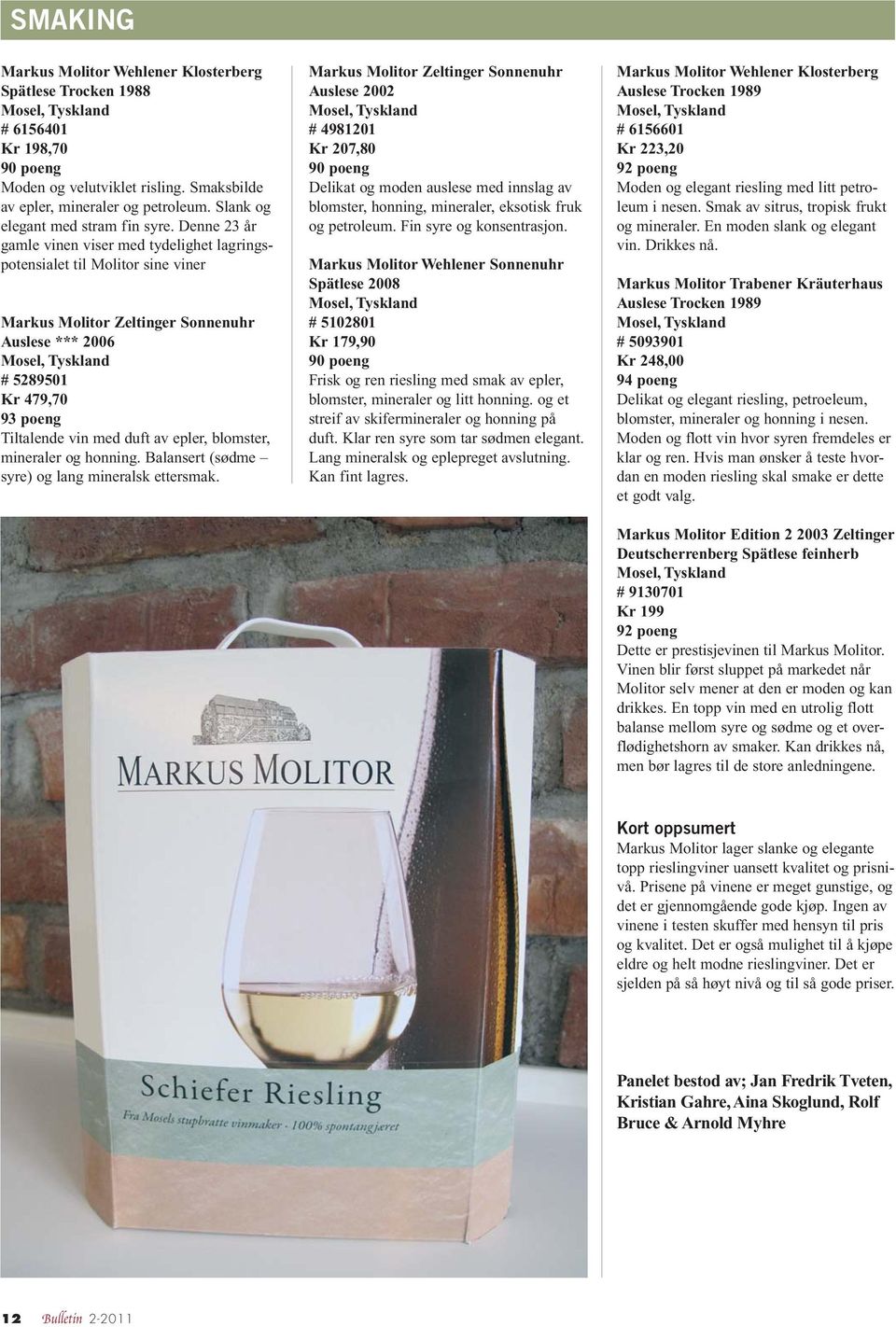 Denne 23 år gamle vinen viser med tydelighet lagringspotensialet til Molitor sine viner Markus Molitor Zeltinger Sonnenuhr Auslese *** 2006 Mosel, Tyskland # 5289501 Kr 479,70 93 poeng Tiltalende vin