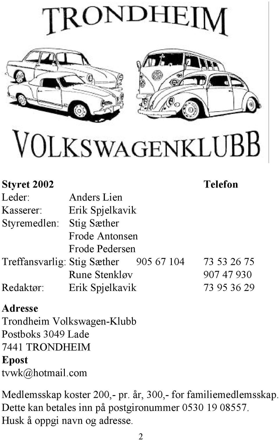 29 Adresse Trondheim Volkswagen-Klubb Postboks 3049 Lade 7441 TRONDHEIM Epost tvwk@hotmail.