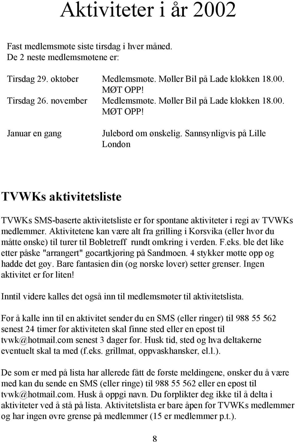 Sannsynligvis på Lille London TVWKs aktivitetsliste TVWKs SMS-baserte aktivitetsliste er for spontane aktiviteter i regi av TVWKs medlemmer.