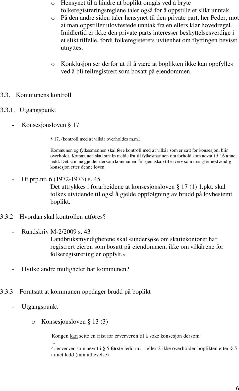 Imidlertid er ikke den private parts interesser beskyttelsesverdige i et slikt tilfelle, fordi folkeregisterets uvitenhet om flyttingen bevisst utnyttes.