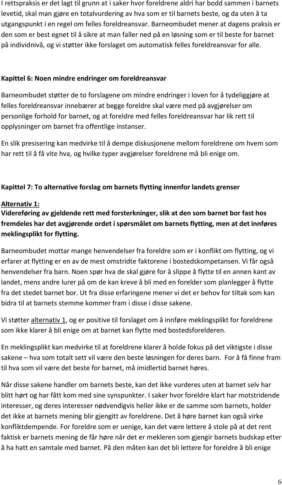 Barneombudet mener at dagens praksis er den som er best egnet til å sikre at man faller ned på en løsning som er til beste for barnet på individnivå, og vi støtter ikke forslaget om automatisk felles