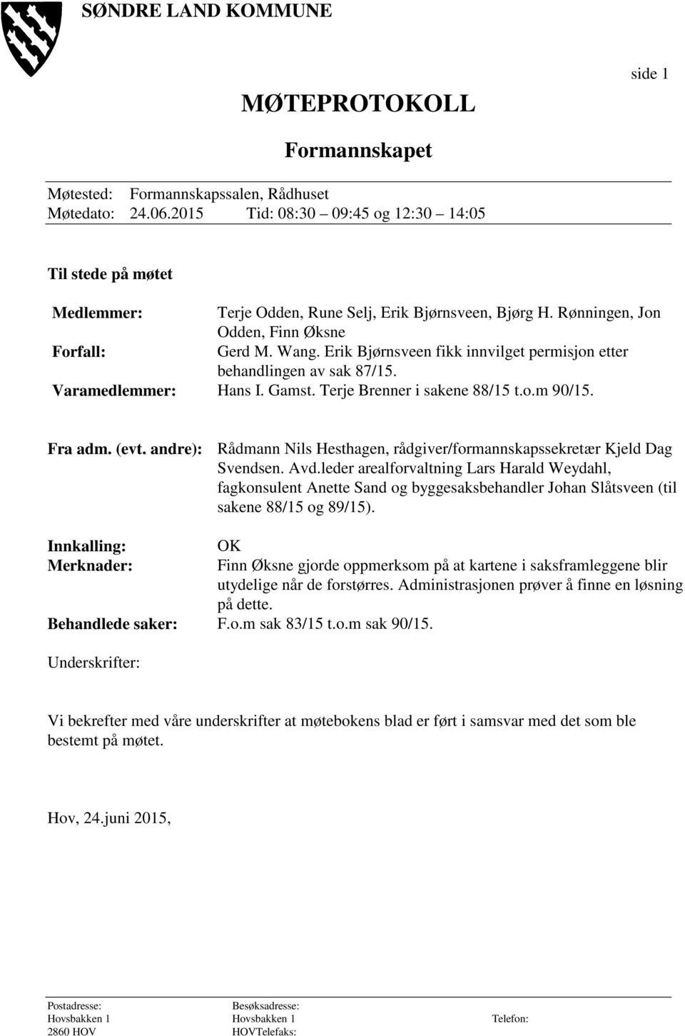 Erik Bjørnsveen fikk innvilget permisjon etter behandlingen av sak 87/15. Hans I. Gamst. Terje Brenner i sakene 88/15 t.o.m 90/15. Fra adm. (evt.