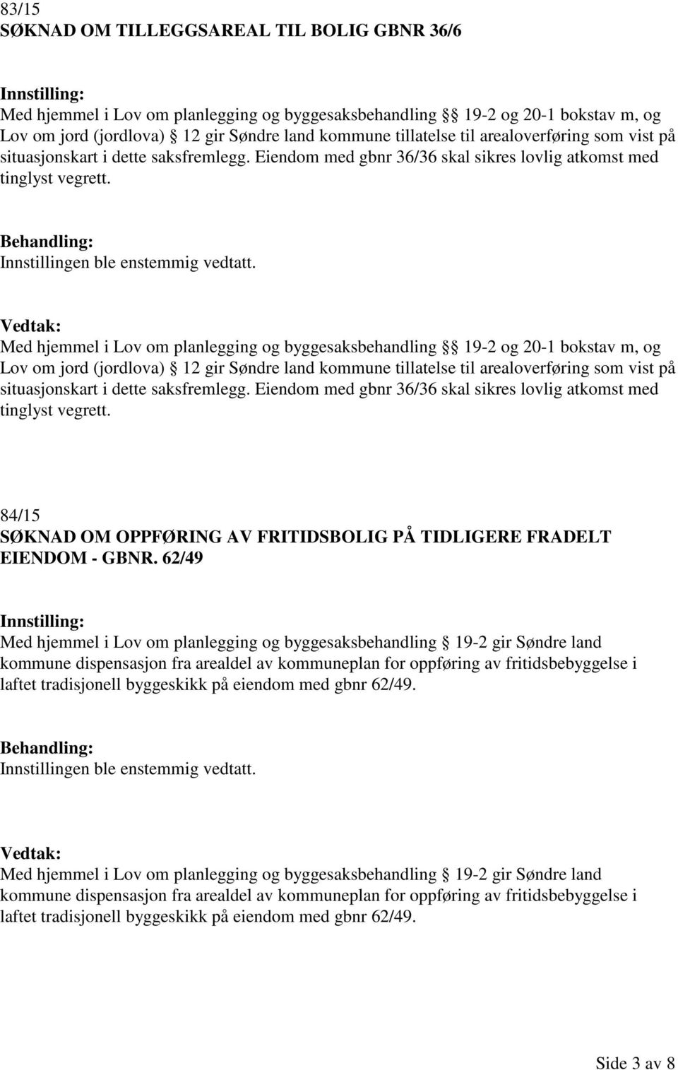 Med hjemmel i Lov om planlegging og byggesaksbehandling 19-2 og 20-1 bokstav m, og Lov om jord (jordlova) 12 gir Søndre land kommune tillatelse til  84/15 SØKNAD OM OPPFØRING AV FRITIDSBOLIG PÅ