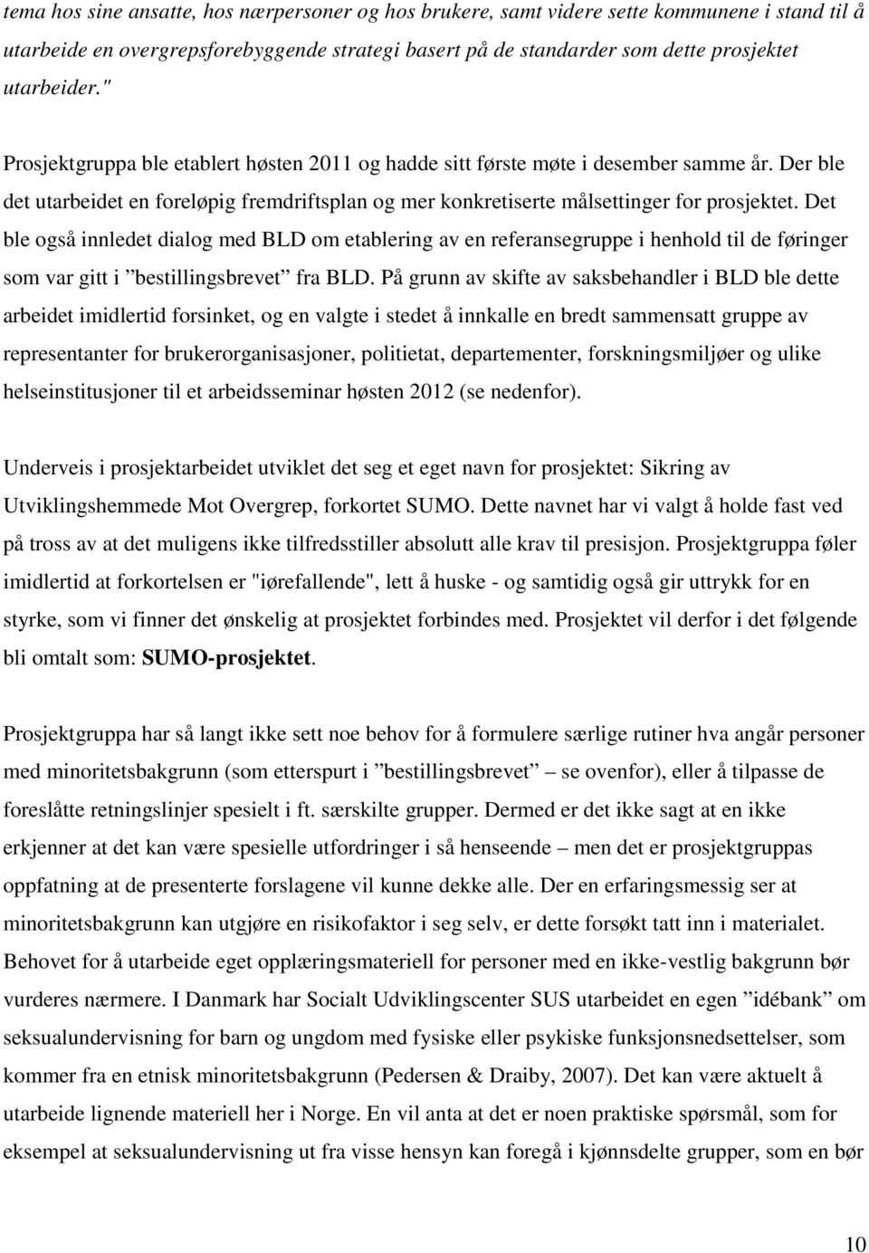 Det ble også innledet dialog med BLD om etablering av en referansegruppe i henhold til de føringer som var gitt i bestillingsbrevet fra BLD.