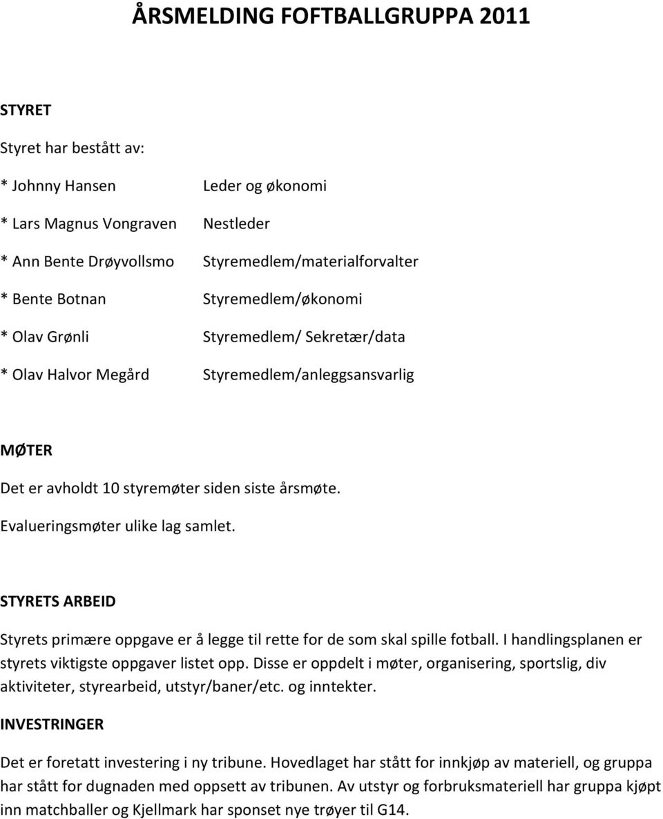 Evalueringsmøter ulike lag samlet. STYRETS ARBEID Styrets primære oppgave er å legge til rette for de som skal spille fotball. I handlingsplanen er styrets viktigste oppgaver listet opp.