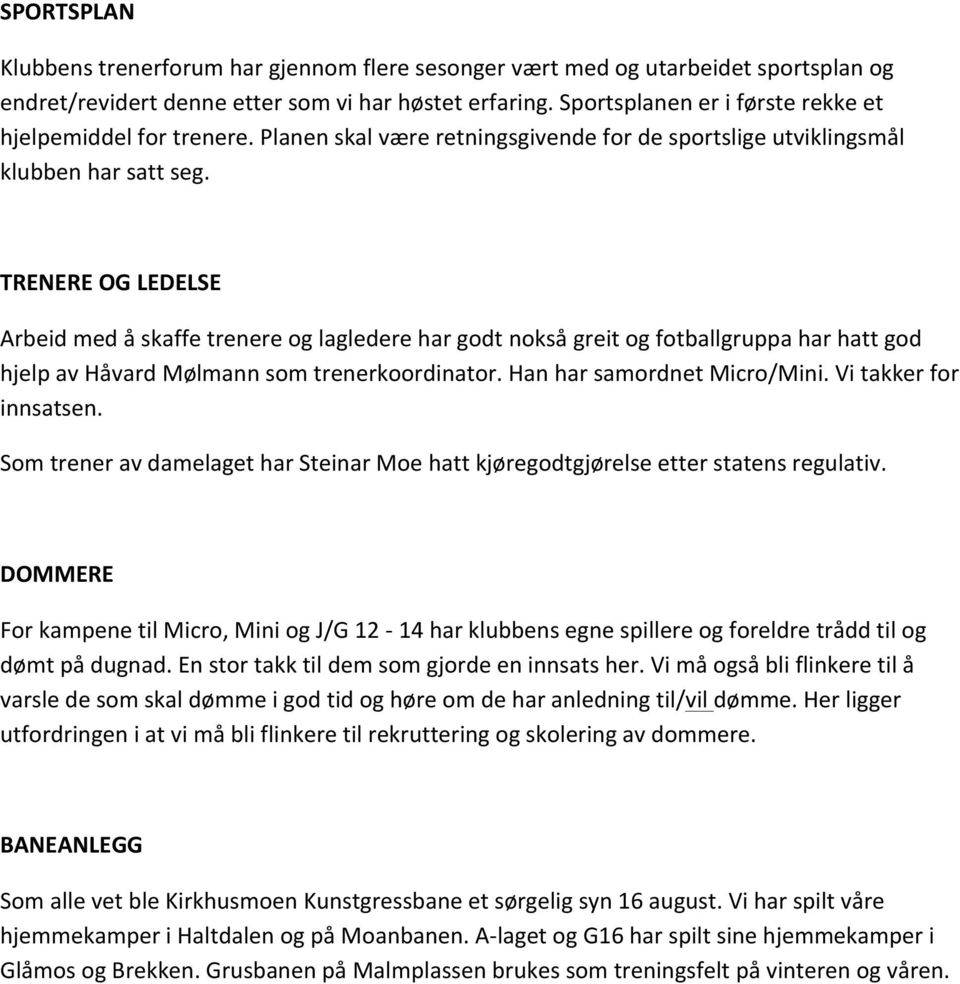 TRENERE OG LEDELSE Arbeid med å skaffe trenere og lagledere har godt nokså greit og fotballgruppa har hatt god hjelp av Håvard Mølmann som trenerkoordinator. Han har samordnet Micro/Mini.