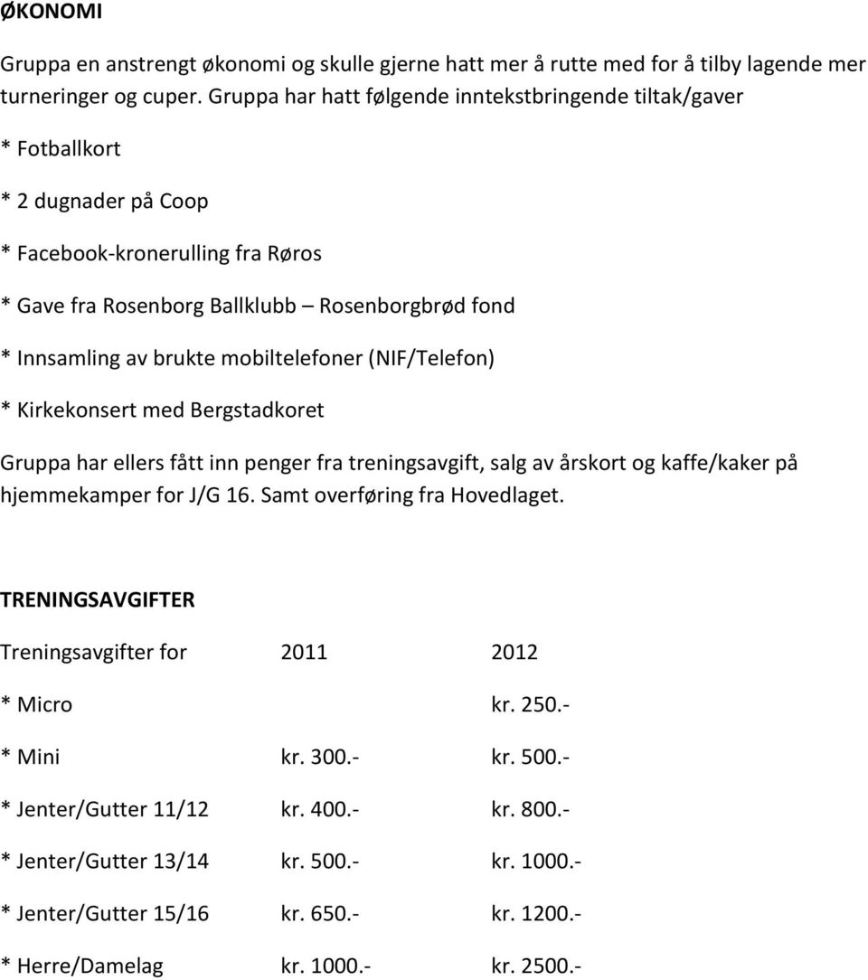 brukte mobiltelefoner (NIF/Telefon) * Kirkekonsert med Bergstadkoret Gruppa har ellers fått inn penger fra treningsavgift, salg av årskort og kaffe/kaker på hjemmekamper for J/G 16.