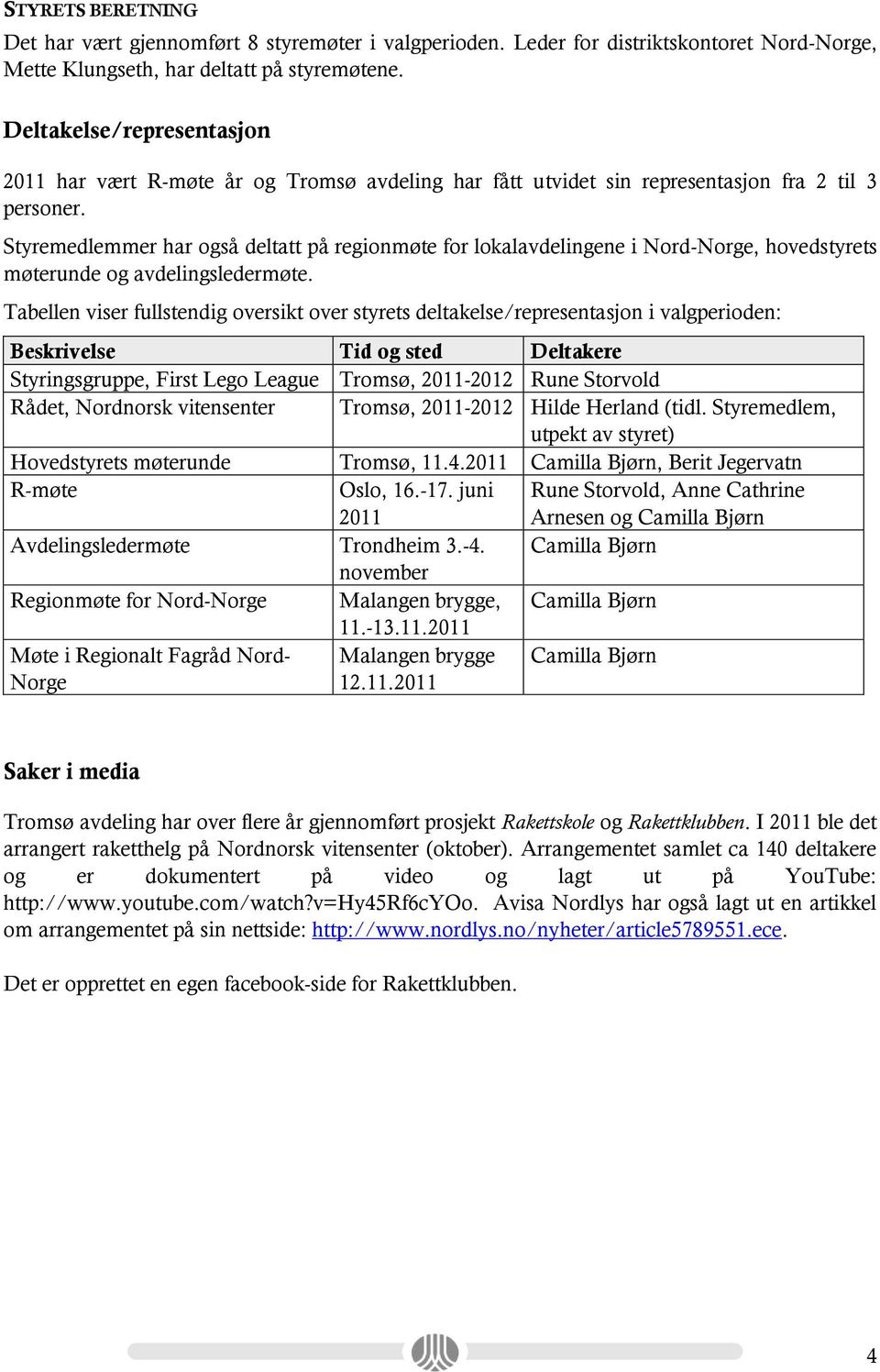 Styremedlemmer har også deltatt på regionmøte for lokalavdelingene i Nord-Norge, hovedstyrets møterunde og avdelingsledermøte.